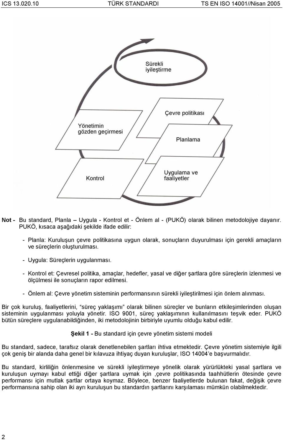 - Uygula: Süreçlerin uygulanması. - Kontrol et: Çevresel politika, amaçlar, hedefler, yasal ve diğer şartlara göre süreçlerin izlenmesi ve ölçülmesi ile sonuçların rapor edilmesi.