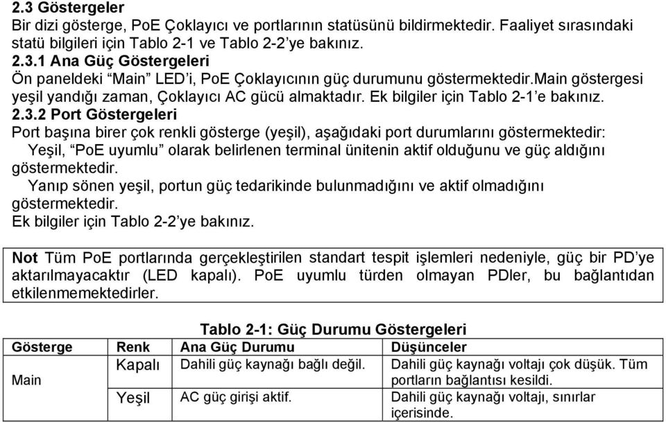 2 Port Göstergeleri Port başına birer çok renkli gösterge (yeşil), aşağıdaki port durumlarını göstermektedir: Yeşil, PoE uyumlu olarak belirlenen terminal ünitenin aktif olduğunu ve güç aldığını