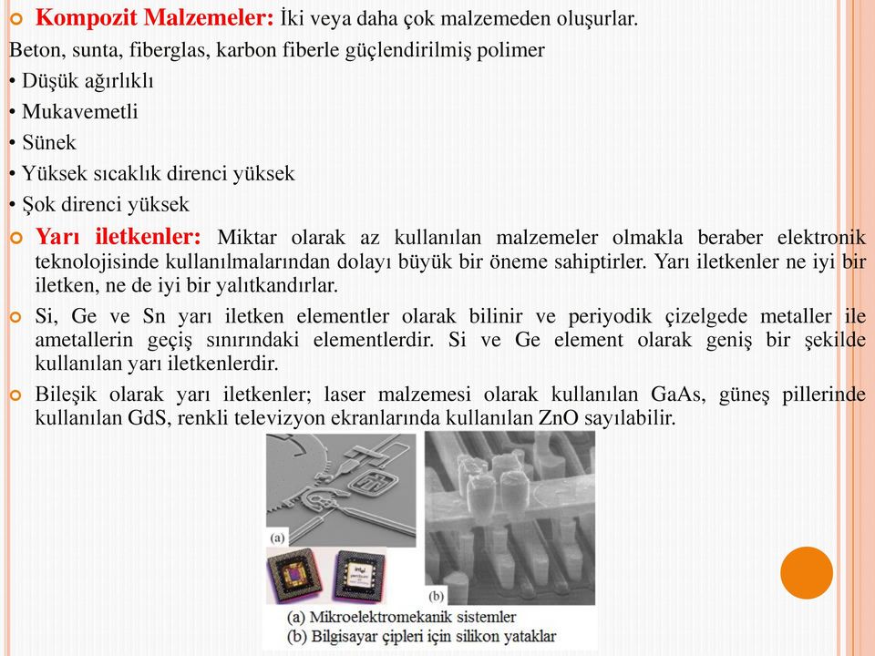 malzemeler olmakla beraber elektronik teknolojisinde kullanılmalarından dolayı büyük bir öneme sahiptirler. Yarı iletkenler ne iyi bir iletken, ne de iyi bir yalıtkandırlar.