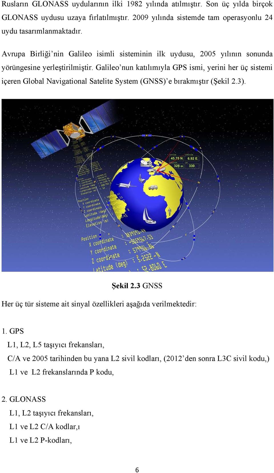 Galileo nun katılımıyla GPS ismi, yerini her üç sistemi içeren Global Navigational Satelite System (GNSS) e bırakmıştır (Şekil 2.3). Şekil 2.