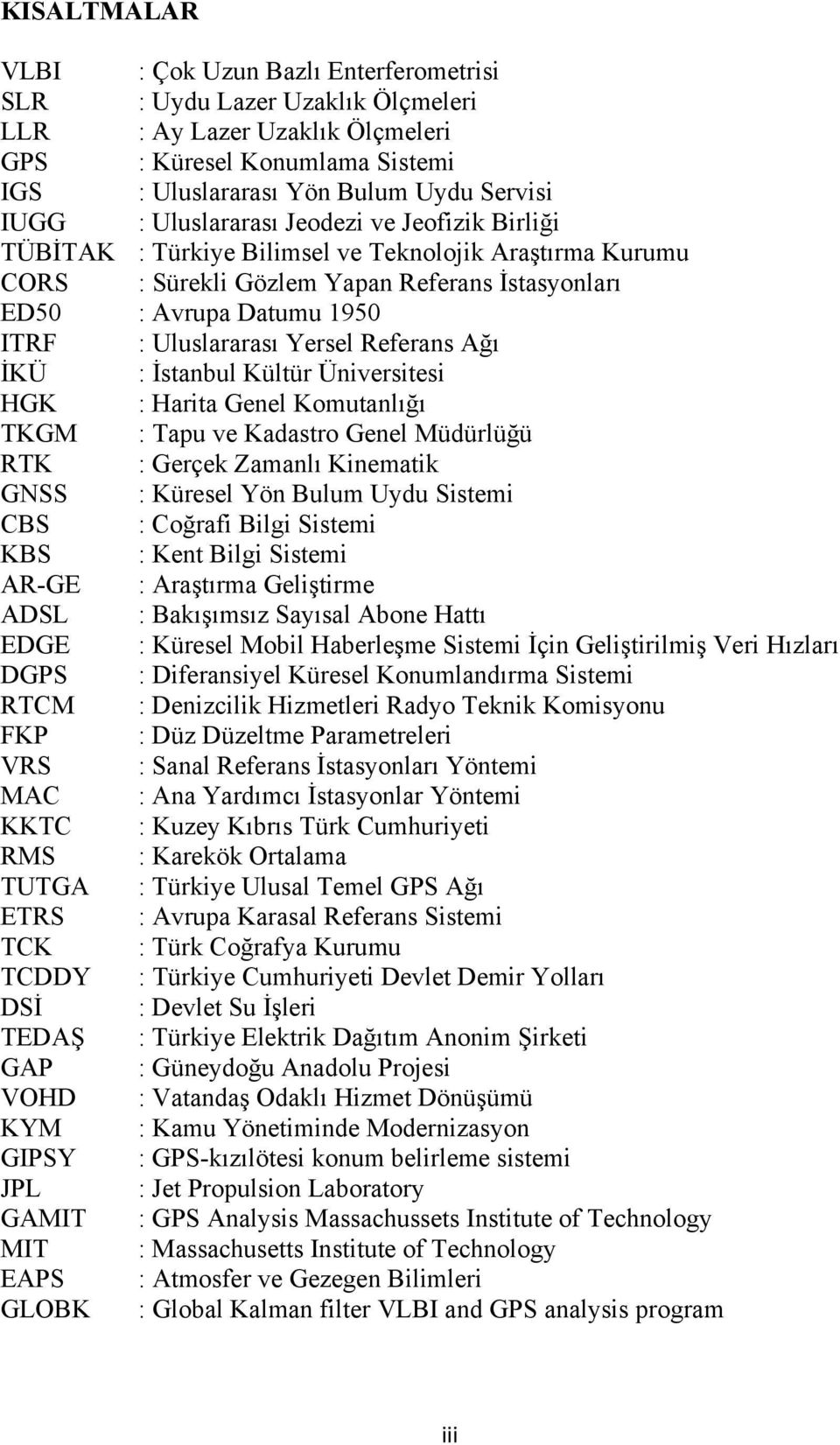 Yersel Referans Ağı İKÜ : İstanbul Kültür Üniversitesi HGK : Harita Genel Komutanlığı TKGM : Tapu ve Kadastro Genel Müdürlüğü RTK : Gerçek Zamanlı Kinematik GNSS : Küresel Yön Bulum Uydu Sistemi CBS