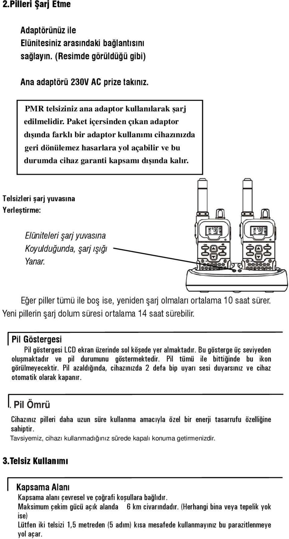 Paket içersinden çıkan adaptor dışında farklı bir adaptor kullanımı cihazınızda geri dönülemez hasarlara yol açabilir ve bu durumda cihaz garanti kapsamı dışında kalır.