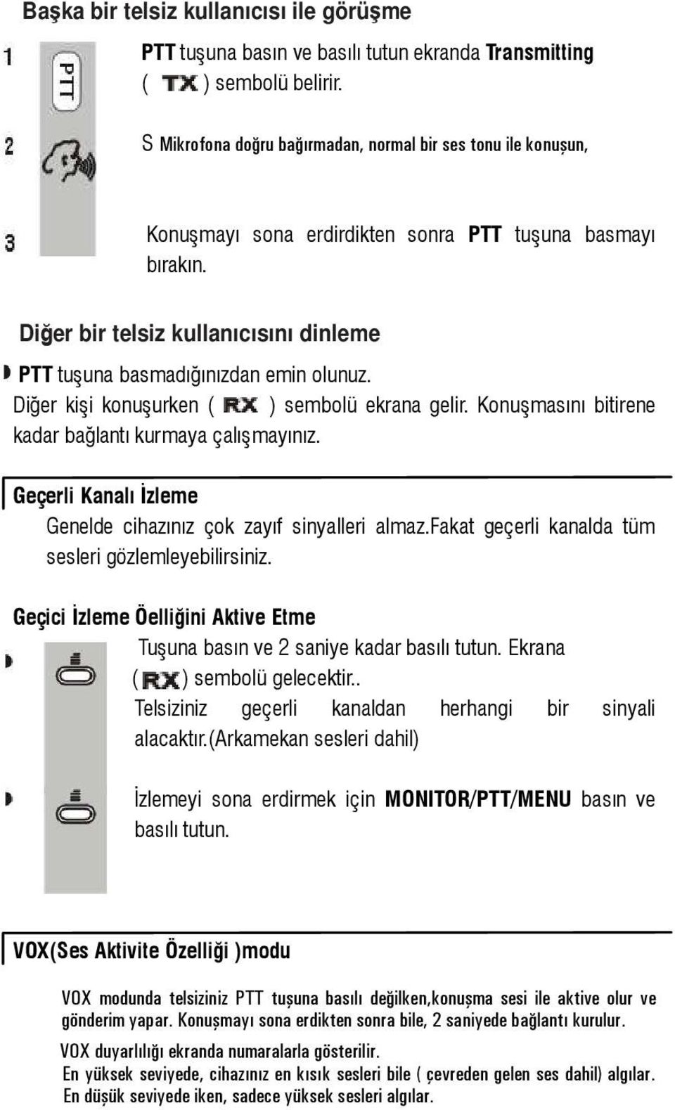 Diğer bir telsiz kullanıcısını dinleme PTT tuşuna basmadığınızdan emin olunuz. Diğer kişi konuşurken ( ) sembolü ekrana gelir. Konuşmasını bitirene kadar bağlantı kurmaya çalışmayınız.