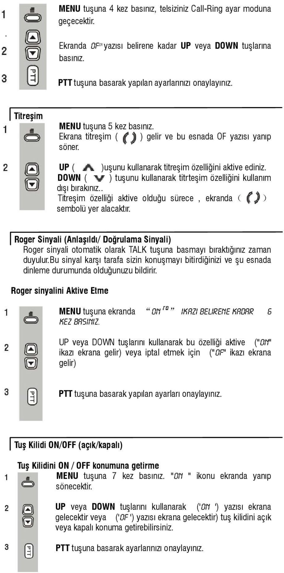 DOWN ( ) tuşunu kullanarak titrteşim özelliğini kullanım dışı bırakınız.. Titreşim özelliği aktive olduğu sürece, ekranda( ) sembolü yer alacaktır.