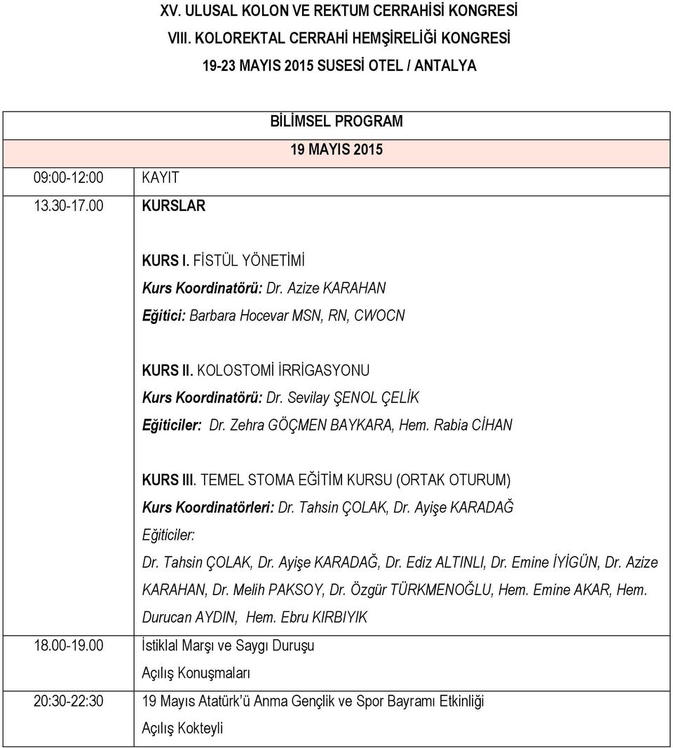 Sevilay ŞENOL ÇELİK Eğiticiler: Dr. Zehra GÖÇMEN BAYKARA, Hem. Rabia CİHAN KURS III. TEMEL STOMA EĞİTİM KURSU (ORTAK OTURUM) Kurs Koordinatörleri: Dr. Tahsin ÇOLAK, Dr. Ayişe KARADAĞ Eğiticiler: Dr.