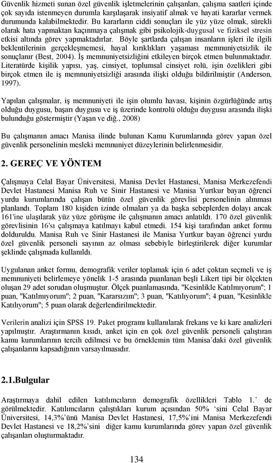 Böyle şartlarda çalışan insanların işleri ile ilgili beklentilerinin gerçekleşmemesi, hayal kırıklıkları yaşaması memnuniyetsizlik ile sonuçlanır (Best, 2004).