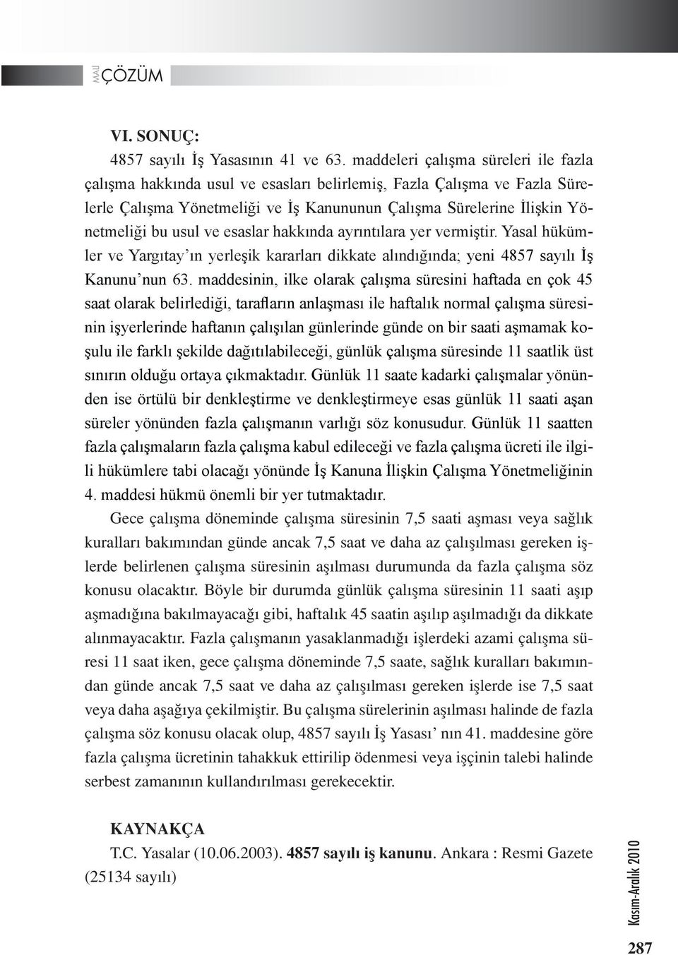 ve esaslar hakkında ayrıntılara yer vermiştir. Yasal hükümler ve Yargıtay ın yerleşik kararları dikkate alındığında; yeni 4857 sayılı İş Kanunu nun 63.