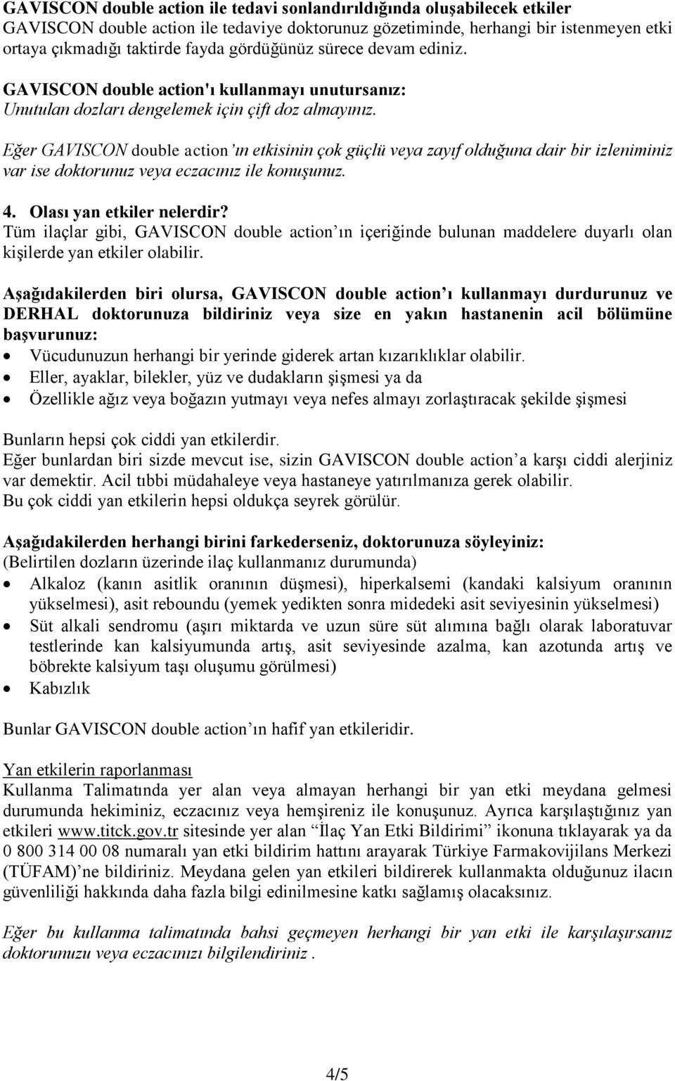 Eğer GAVISCON double action ın etkisinin çok güçlü veya zayıf olduğuna dair bir izleniminiz var ise doktorunuz veya eczacınız ile konuşunuz. 4. Olası yan etkiler nelerdir?