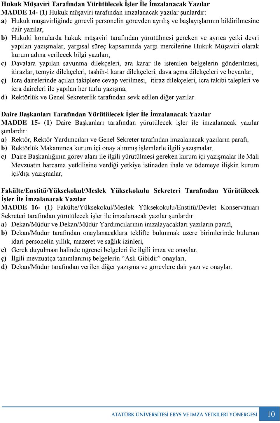 Hukuk Müşaviri olarak kurum adına verilecek bilgi yazıları, c) Davalara yapılan savunma dilekçeleri, ara karar ile istenilen belgelerin gönderilmesi, itirazlar, temyiz dilekçeleri, tashih-i karar