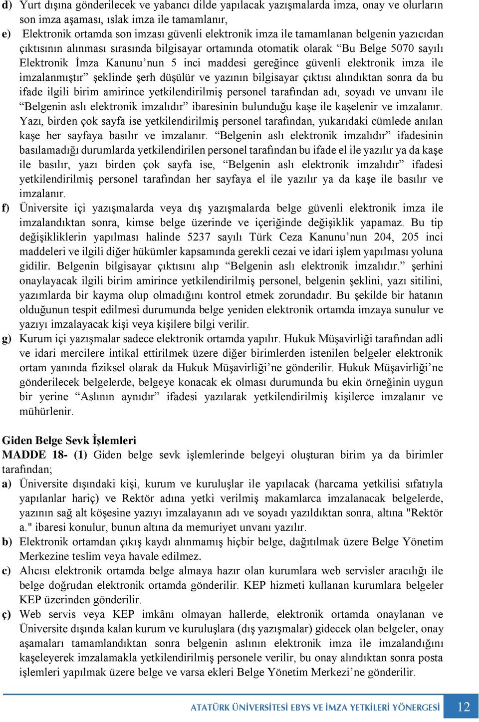 imzalanmıştır şeklinde şerh düşülür ve yazının bilgisayar çıktısı alındıktan sonra da bu ifade ilgili birim amirince yetkilendirilmiş personel tarafından adı, soyadı ve unvanı ile Belgenin aslı