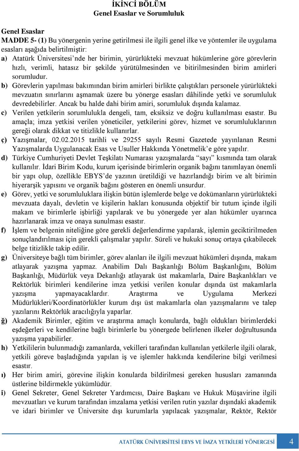 b) Görevlerin yapılması bakımından birim amirleri birlikte çalıştıkları personele yürürlükteki mevzuatın sınırlarını aşmamak üzere bu yönerge esasları dâhilinde yetki ve sorumluluk devredebilirler.