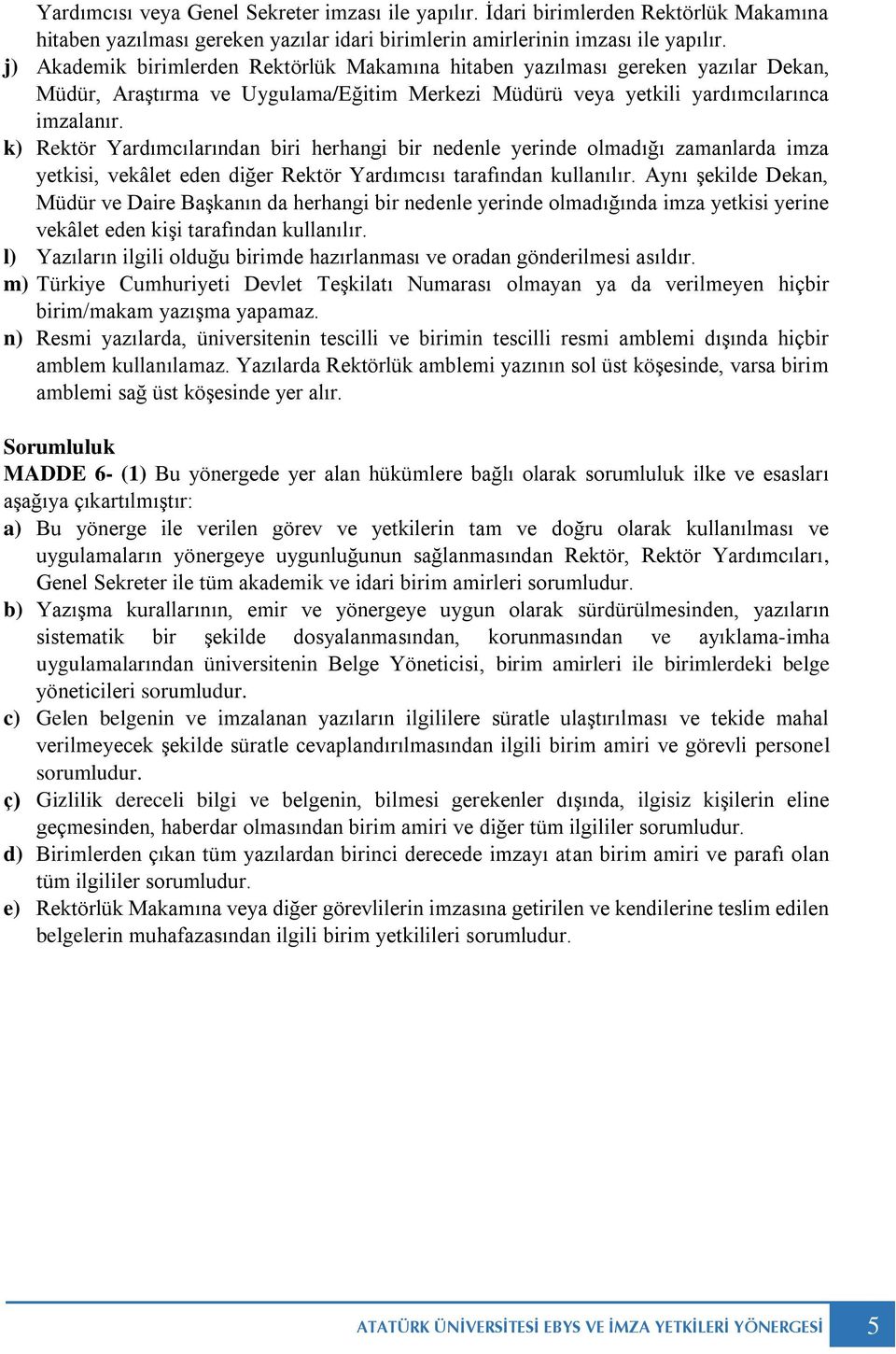 k) Rektör Yardımcılarından biri herhangi bir nedenle yerinde olmadığı zamanlarda imza yetkisi, vekâlet eden diğer Rektör Yardımcısı tarafından kullanılır.