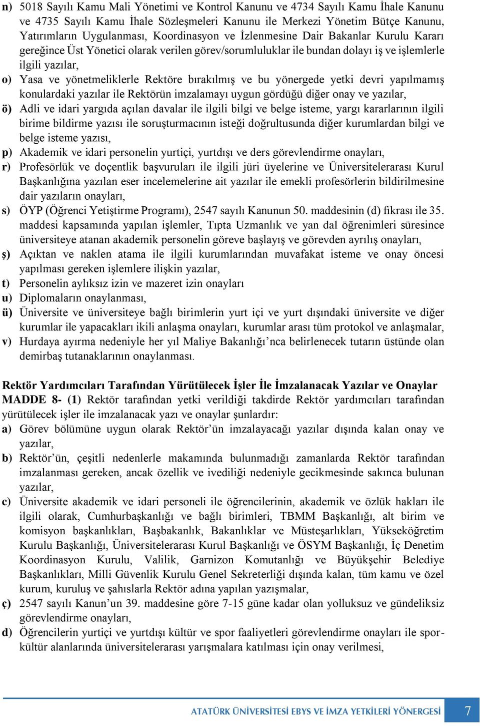 bırakılmış ve bu yönergede yetki devri yapılmamış konulardaki yazılar ile Rektörün imzalamayı uygun gördüğü diğer onay ve yazılar, ö) Adli ve idari yargıda açılan davalar ile ilgili bilgi ve belge