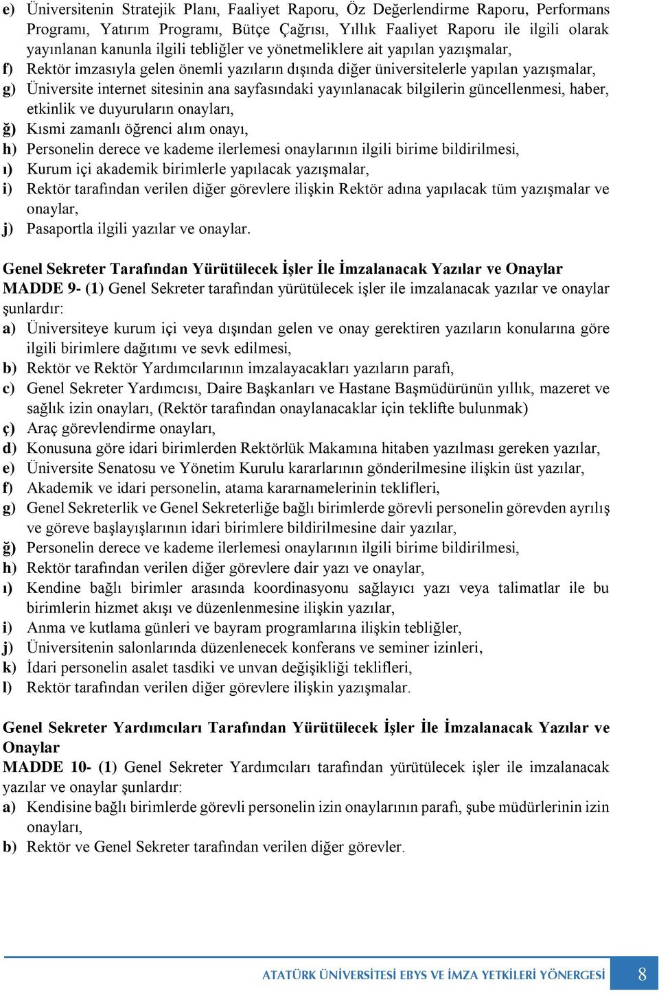 yayınlanacak bilgilerin güncellenmesi, haber, etkinlik ve duyuruların onayları, ğ) Kısmi zamanlı öğrenci alım onayı, h) Personelin derece ve kademe ilerlemesi onaylarının ilgili birime bildirilmesi,