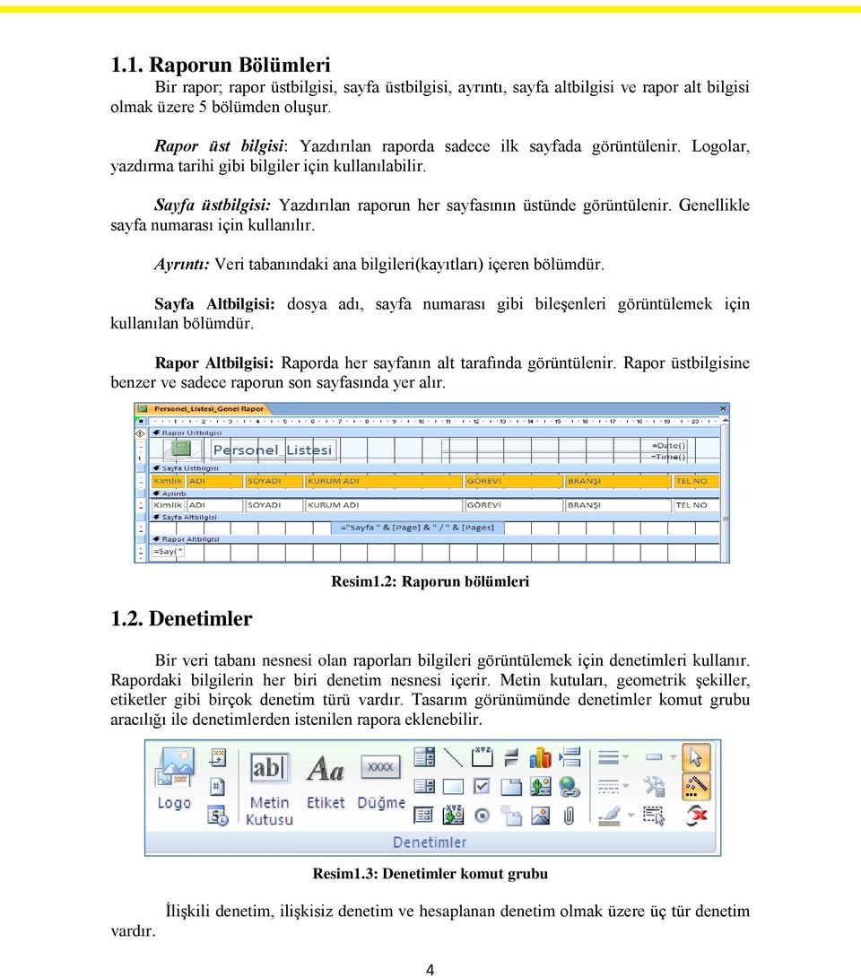 Sayfa üstbilgisi: Yazdırılan raporun her sayfasının üstünde görüntülenir. Genellikle sayfa numarası için kullanılır. Ayrıntı: Veri tabanındaki ana bilgileri(kayıtları) içeren bölümdür.