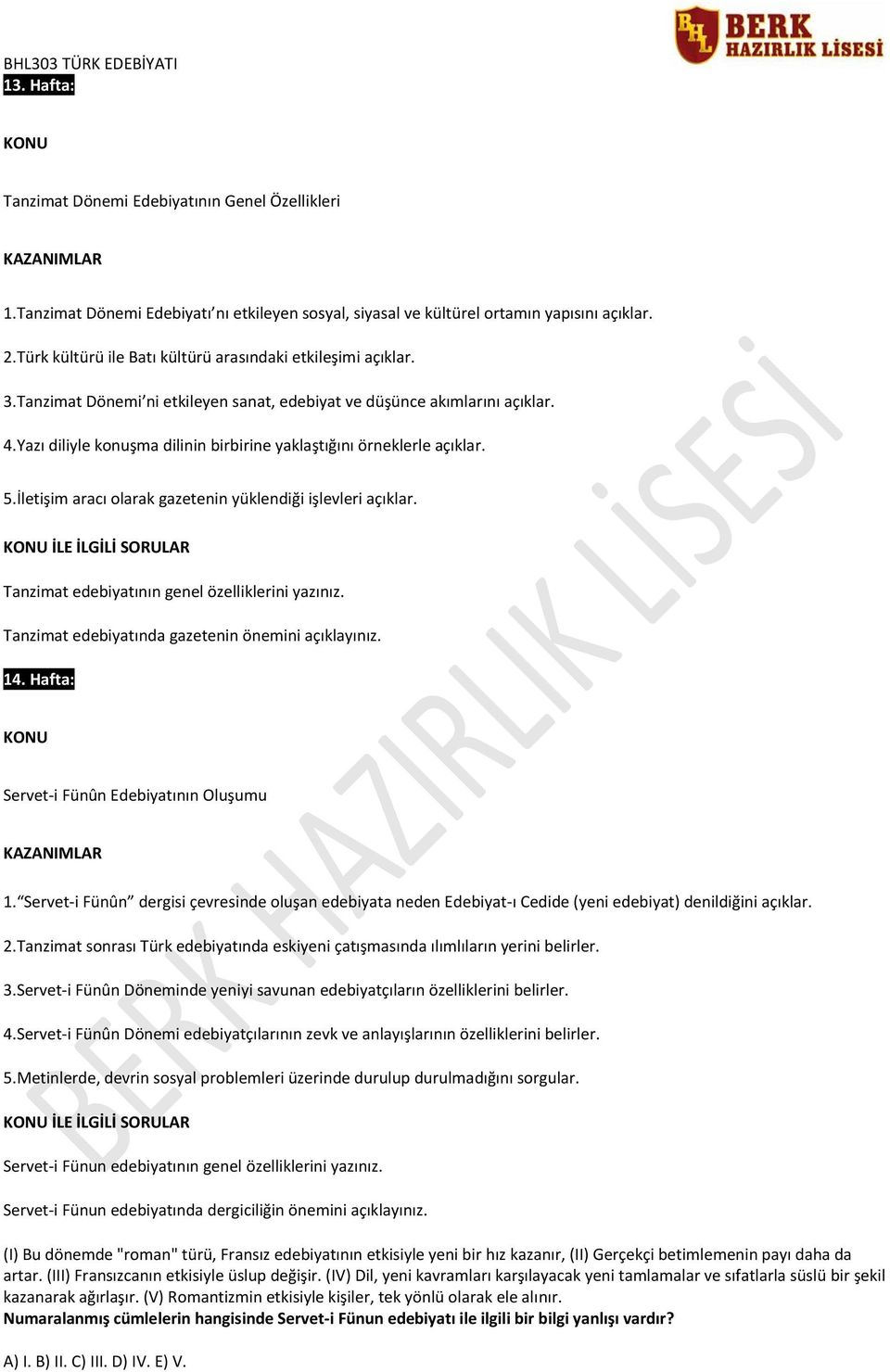 Yazı diliyle konuşma dilinin birbirine yaklaştığını örneklerle açıklar. 5.İletişim aracı olarak gazetenin yüklendiği işlevleri açıklar. Tanzimat edebiyatının genel özelliklerini yazınız.