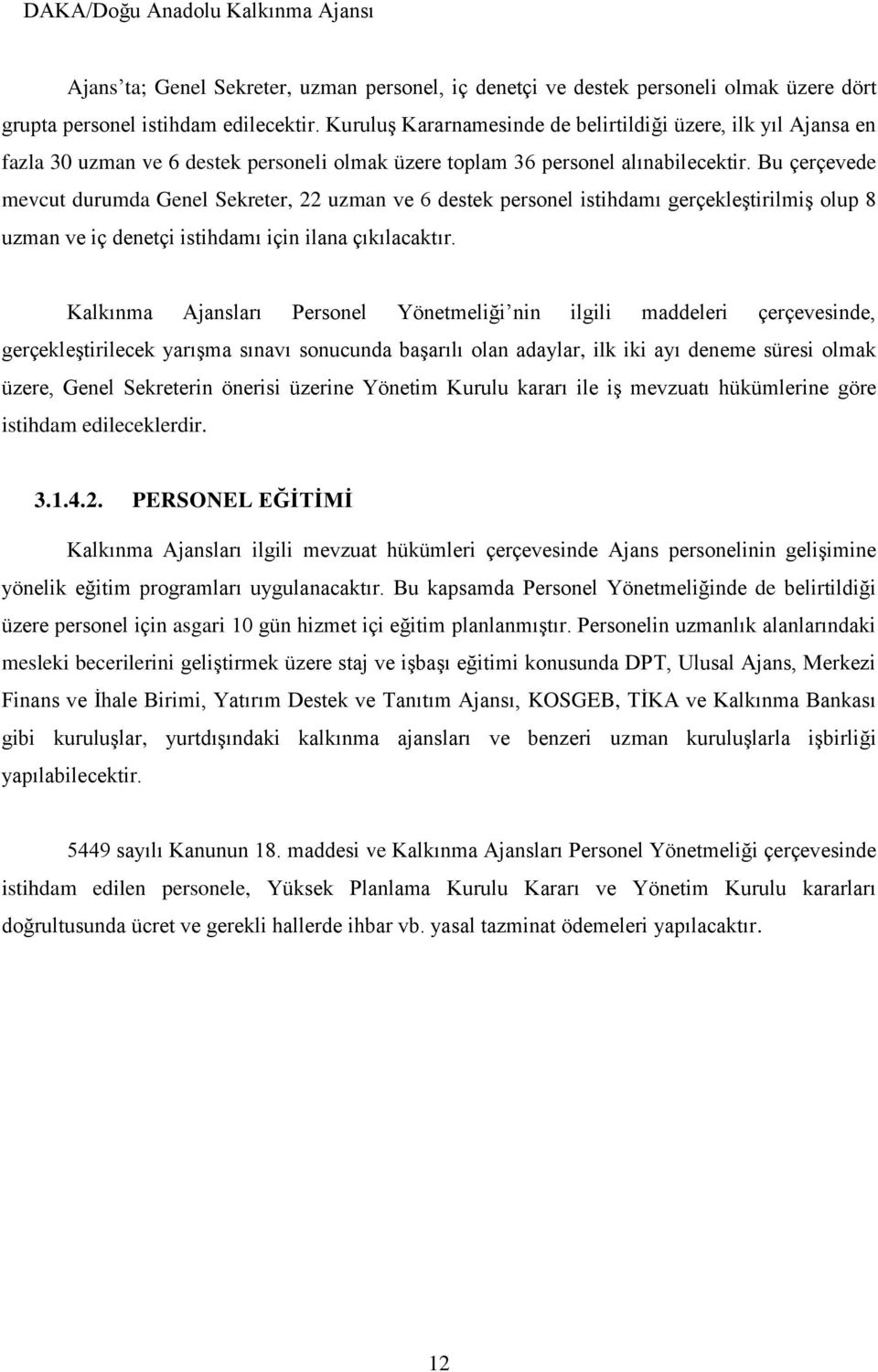 Bu çerçevede mevcut durumda Genel Sekreter, 22 uzman ve 6 destek personel istihdamı gerçekleştirilmiş olup 8 uzman ve iç denetçi istihdamı için ilana çıkılacaktır.