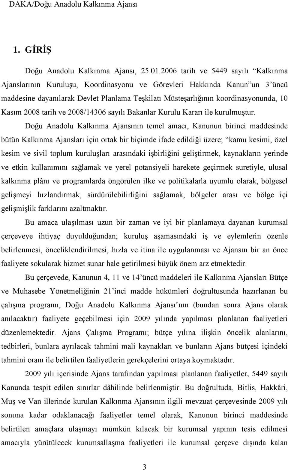 Kasım 2008 tarih ve 2008/14306 sayılı Bakanlar Kurulu Kararı ile kurulmuştur.