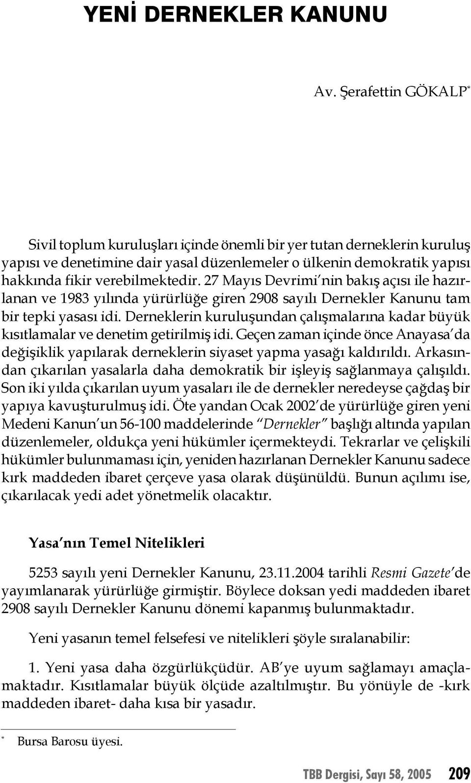 27 Mayıs Devrimi nin bakış açısı ile hazırlanan ve 1983 yılında yürürlüğe giren 2908 sayılı Dernekler Kanunu tam bir tepki yasası idi.