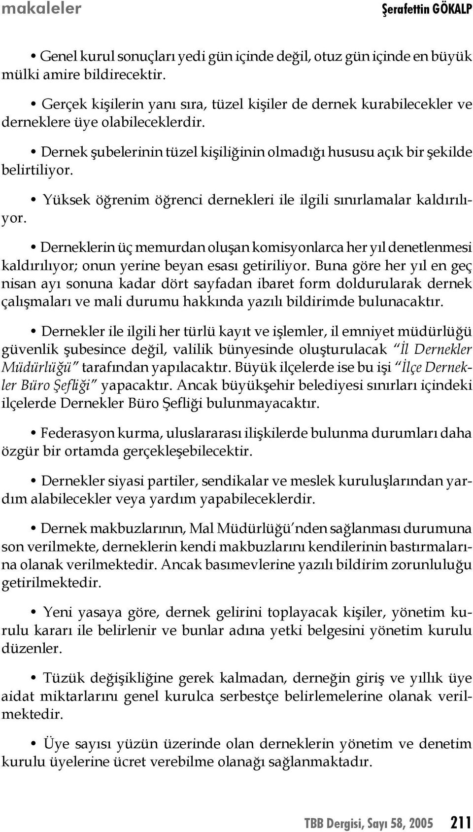 Yüksek öğrenim öğrenci dernekleri ile ilgili sınırlamalar kaldırılıyor. Derneklerin üç memurdan oluşan komisyonlarca her yıl denetlenmesi kaldırılıyor; onun yerine beyan esası getiriliyor.