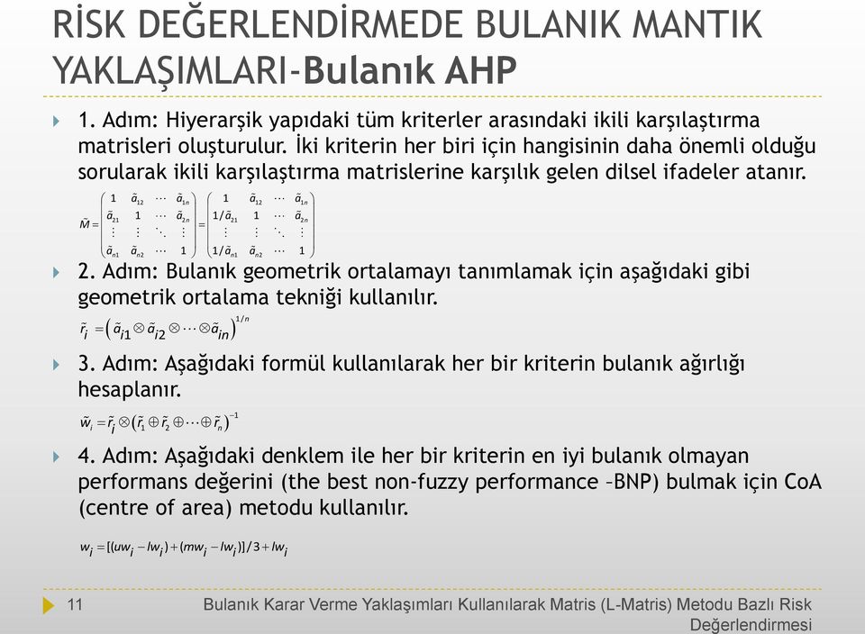 1 a12 a1n 1 a12 a1n 21 1 2 1/ 21 1 a a n a a2n M a a 1 1/ a a 1 n1 n2 n1 n2 2. Adım: Bulanık geometrik ortalamayı tanımlamak için aşağıdaki gibi geometrik ortalama tekniği kullanılır.