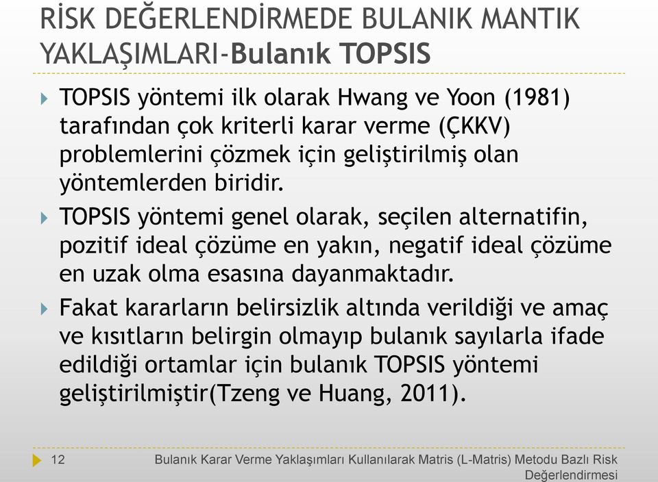 TOPSIS yöntemi genel olarak, seçilen alternatifin, pozitif ideal çözüme en yakın, negatif ideal çözüme en uzak olma esasına dayanmaktadır.