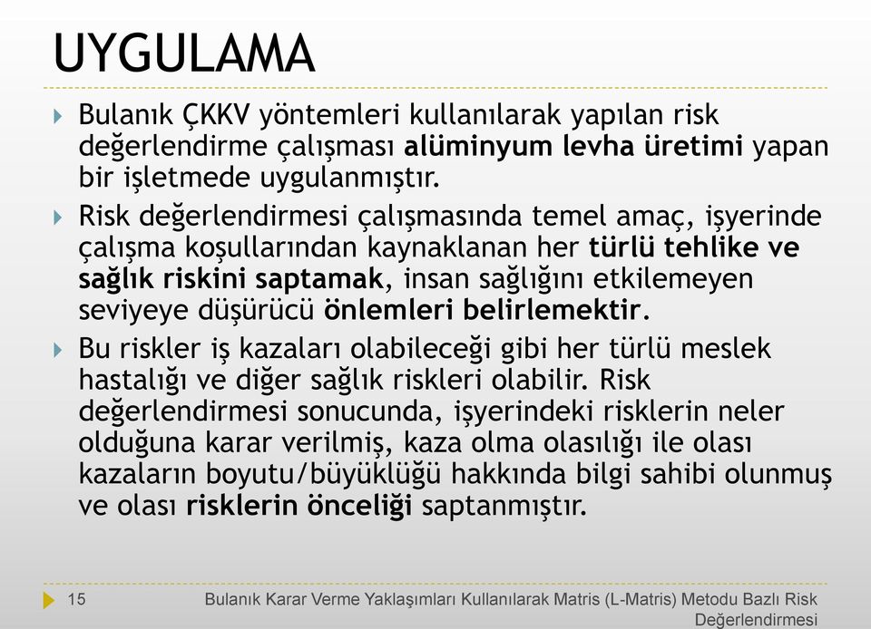 önlemleri belirlemektir. Bu riskler iş kazaları olabileceği gibi her türlü meslek hastalığı ve diğer sağlık riskleri olabilir.