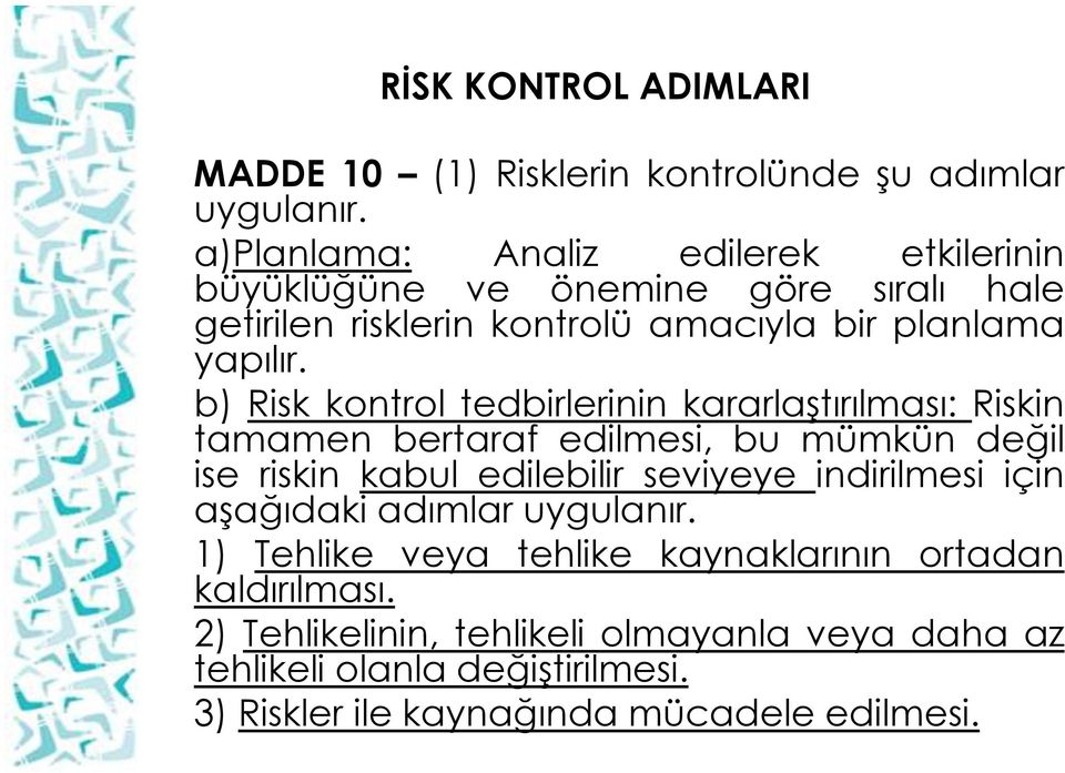 b) Risk kontrol tedbirlerinin kararlaştırılması: Riskin tamamen bertaraf edilmesi, bu mümkün değil ise riskin kabul edilebilir seviyeye