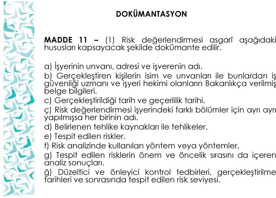 ç) Risk değerlendirmesi işyerindeki farklı bölümler için ayrı ayrı yapılmışsa her birinin adı. d) Belirlenen tehlike kaynakları ile tehlikeler. e) Tespit edilen riskler.