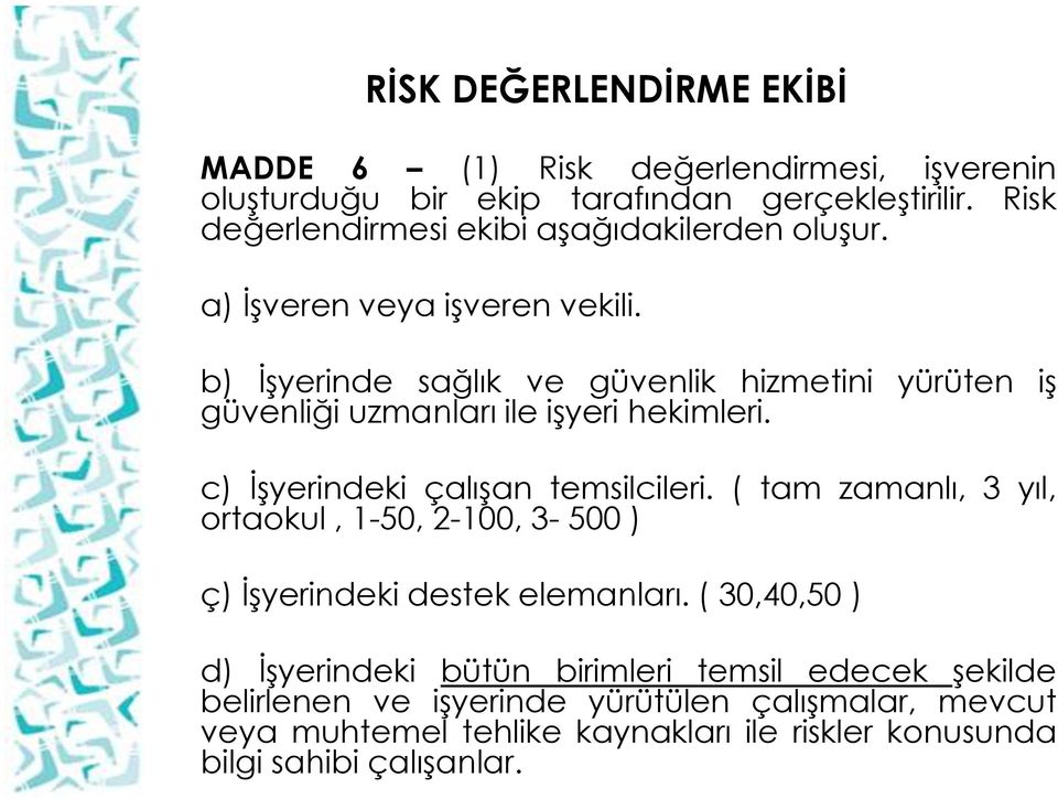 b) İşyerinde sağlık ve güvenlik hizmetini yürüten iş güvenliği uzmanları ile işyeri hekimleri. c) İşyerindeki çalışan temsilcileri.