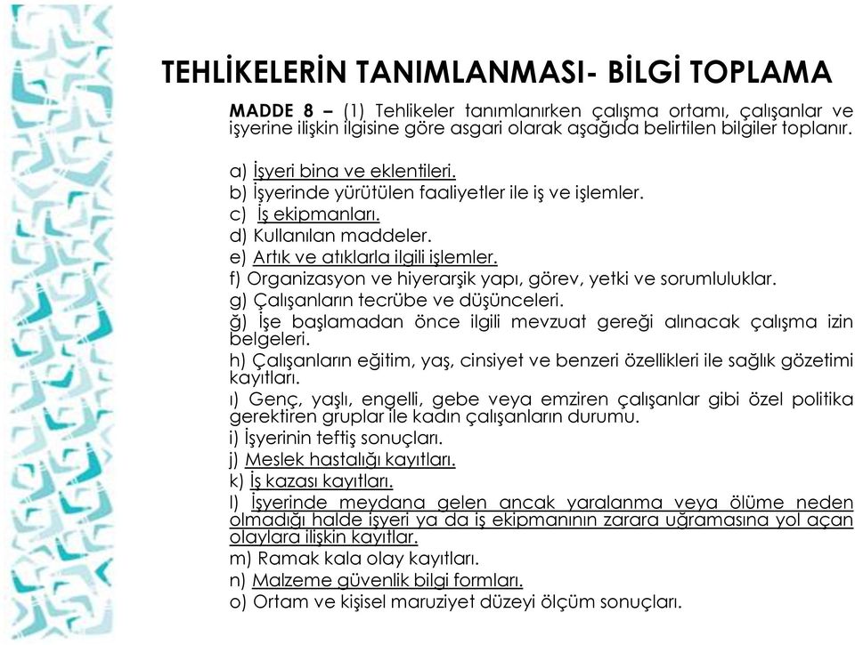 f) Organizasyon ve hiyerarşik yapı, görev, yetki ve sorumluluklar. g) Çalışanların tecrübe ve düşünceleri. ğ) İşe başlamadan önce ilgili mevzuat gereği alınacak çalışma izin belgeleri.