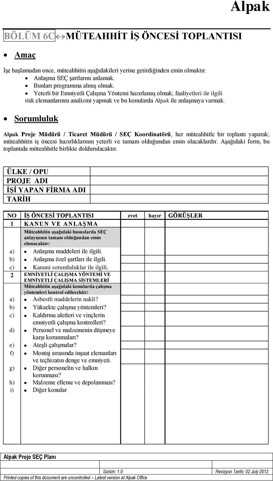 Sorumluluk Alpak Proje Müdürü / Ticaret Müdürü / SEÇ Koordinatörü, her müteahhitle bir toplantı yaparak; müteahhitin iş öncesi hazırlıklarının yeterli ve tamam olduğundan emin olacaklardır.