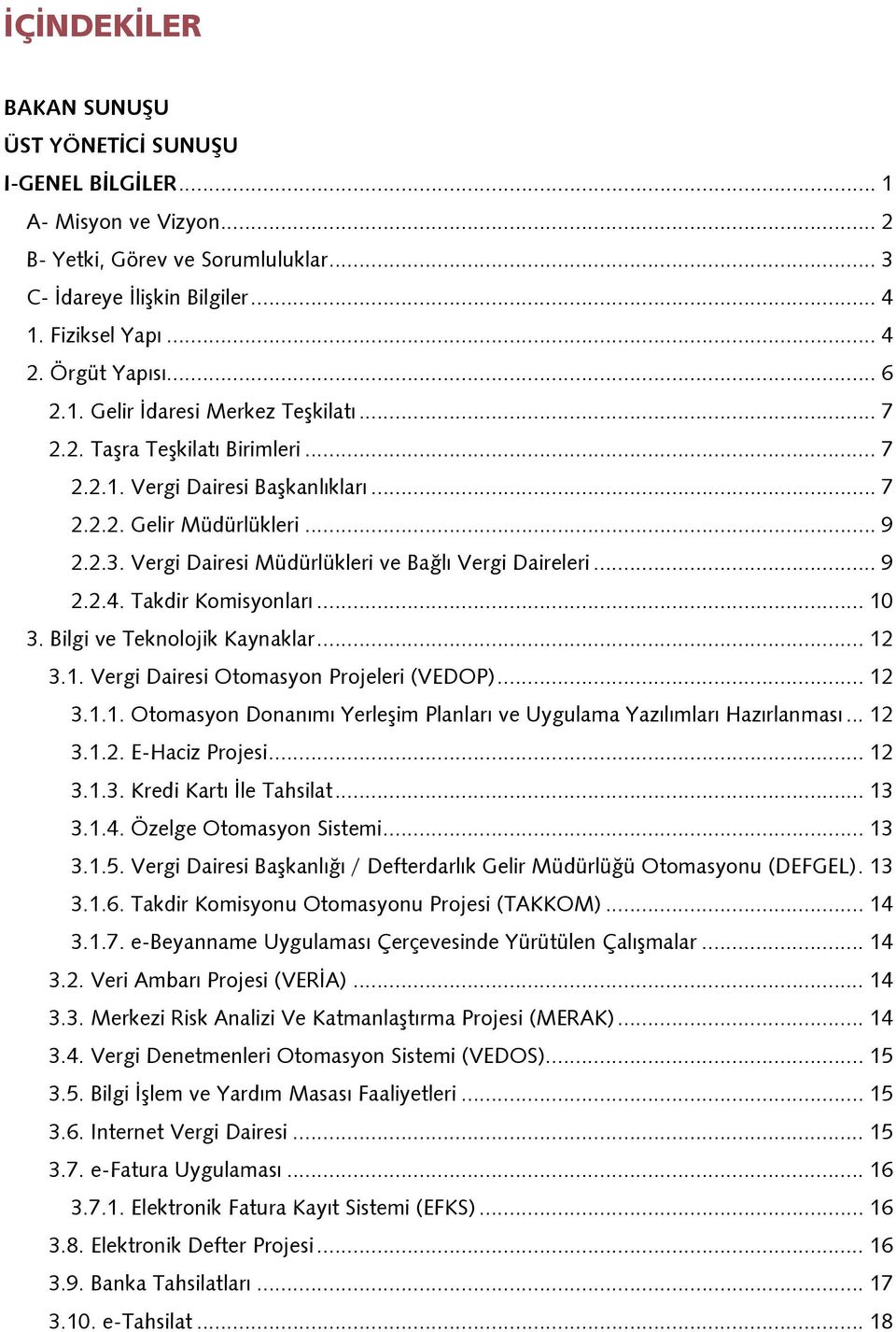 Vergi Dairesi Müdürlükleri ve Bağlı Vergi Daireleri... 9 2.2.4. Takdir Komisyonları... 10 3. Bilgi ve Teknolojik Kaynaklar... 12 3.1. Vergi Dairesi Otomasyon Projeleri (VEDOP)... 12 3.1.1. Otomasyon Donanımı Yerleşim Planları ve Uygulama Yazılımları Hazırlanması.