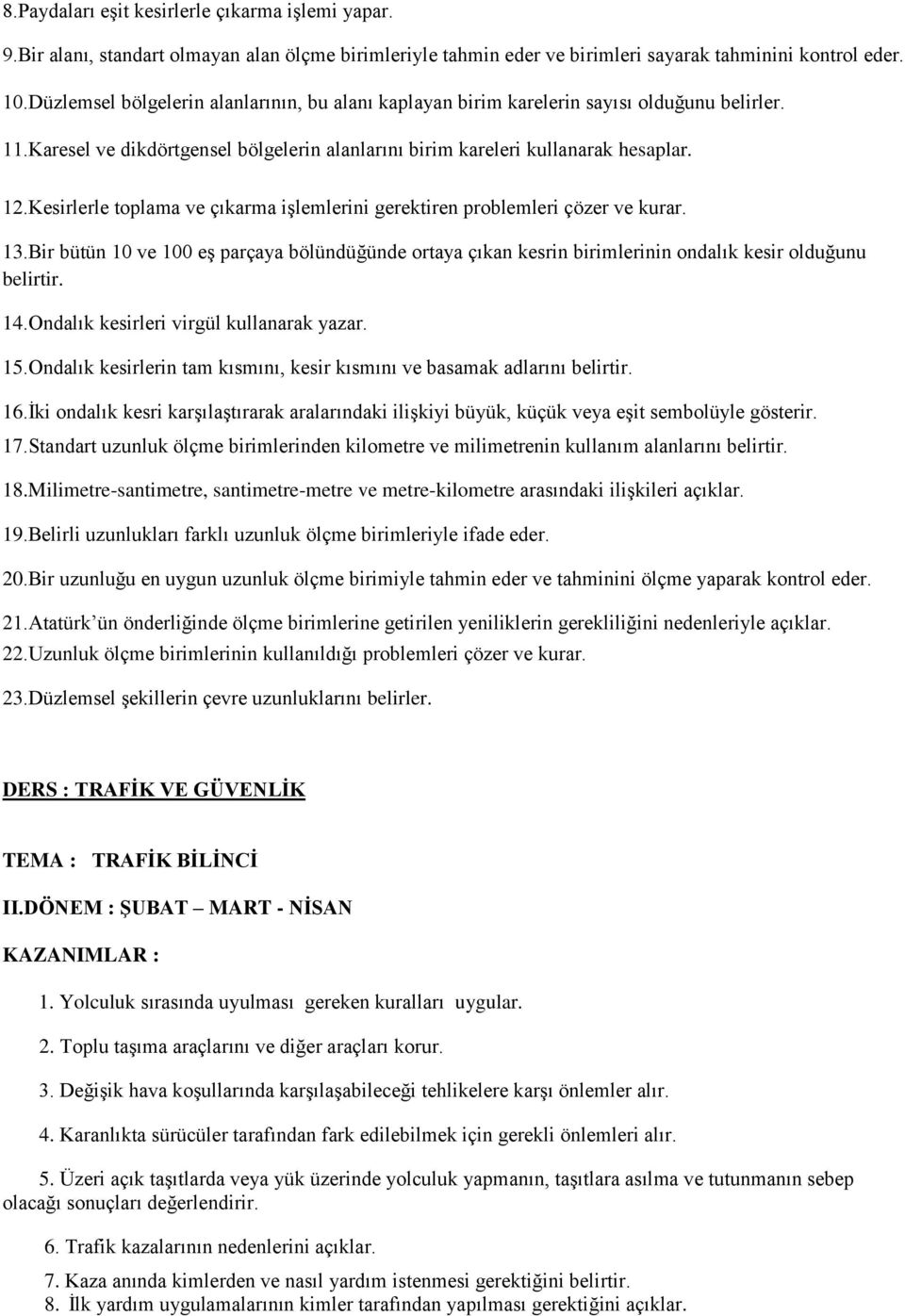 Kesirlerle toplama ve çıkarma işlemlerini gerektiren problemleri çözer ve kurar. 13.Bir bütün 10 ve 100 eş parçaya bölündüğünde ortaya çıkan kesrin birimlerinin ondalık kesir olduğunu belirtir. 14.