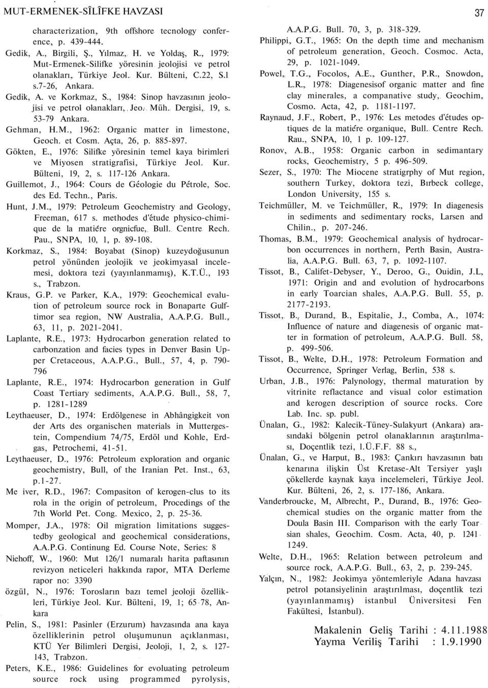 , 1984: Sinop havzasının jeolojisi ve petrol olanakları, Jeo. Müh. Dergisi, 19, s. 53-79 Ankara. Gehman, H.M., 1962: Organic matter in limestone, Geoch. et Cosm. Açta, 26, p. 885-897. Gökten, E.