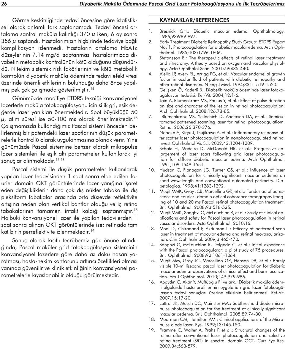 14 mg/dl saptanması hastalarımızda diyabetin metabolik kontrolünün kötü olduğunu düşündürdü.