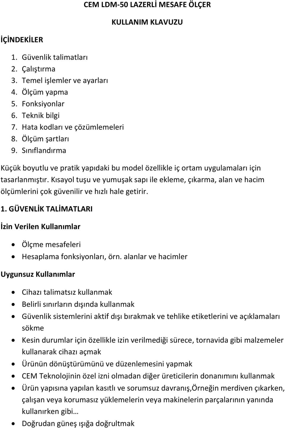 Kısayol tuşu ve yumuşak sapı ile ekleme, çıkarma, alan ve hacim ölçümlerini çok güvenilir ve hızlı hale getirir. 1.