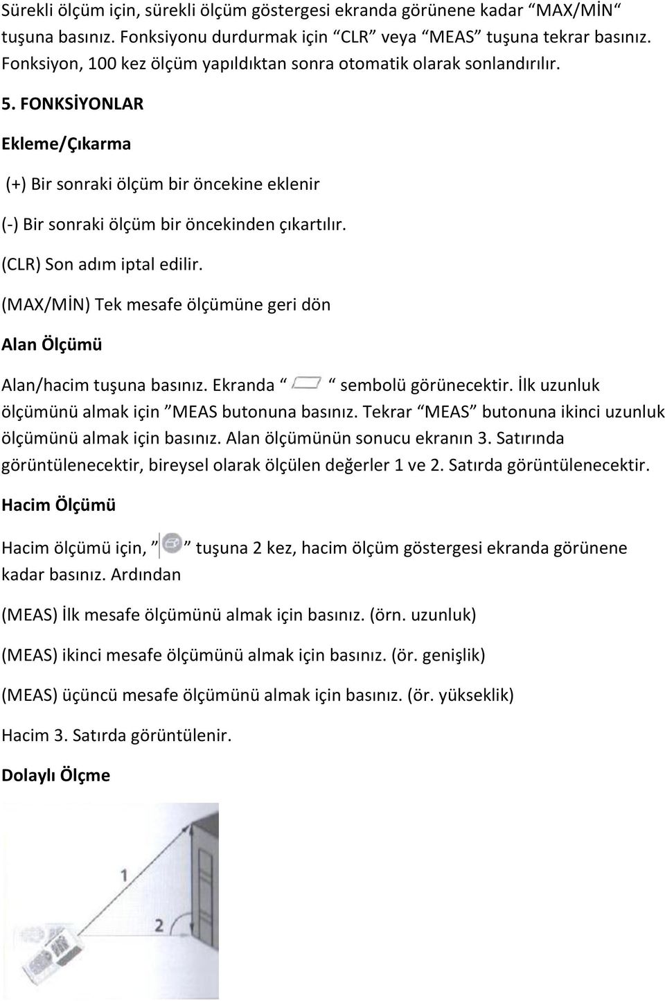 (CLR) Son adım iptal edilir. (MAX/MİN) Tek mesafe ölçümüne geri dön Alan Ölçümü Alan/hacim tuşuna basınız. Ekranda sembolü görünecektir. İlk uzunluk ölçümünü almak için MEAS butonuna basınız.