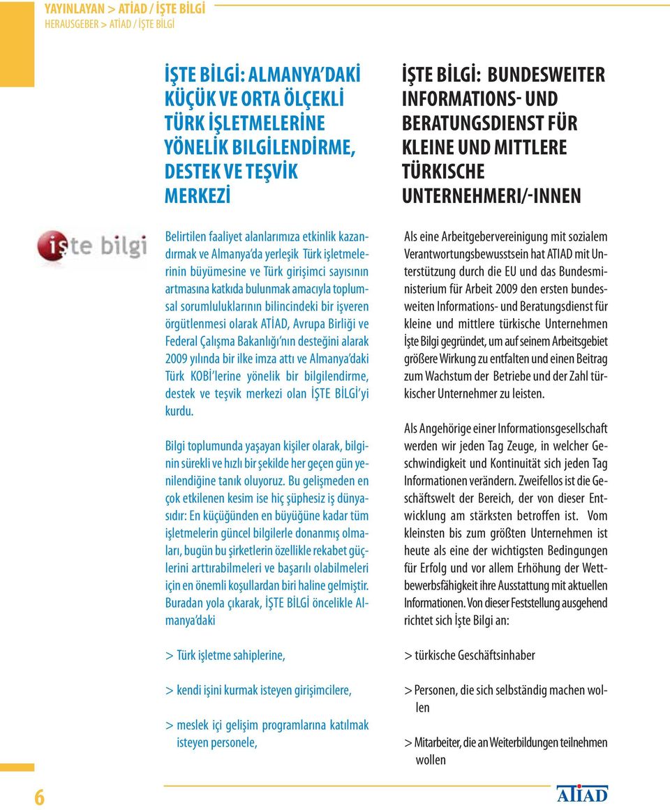 bilincindeki bir işveren örgütlenmesi olarak ATİAD, Avrupa Birliği ve Federal Çalışma Bakanlığı nın desteğini ala rak 2009 yılında bir ilke imza attı ve Almanya daki Türk KOBİ lerine yönelik bir