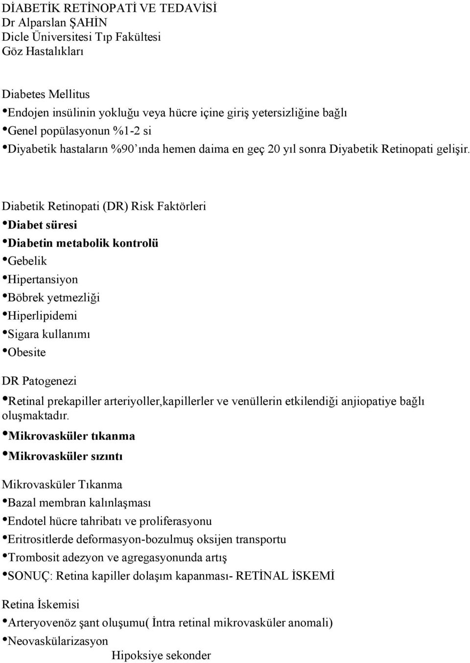 Diabetik Retinopati (DR) Risk Faktörleri Diabet süresi Diabetin metabolik kontrolü Gebelik Hipertansiyon Böbrek yetmezliği Hiperlipidemi Sigara kullanımı Obesite DR Patogenezi Retinal prekapiller