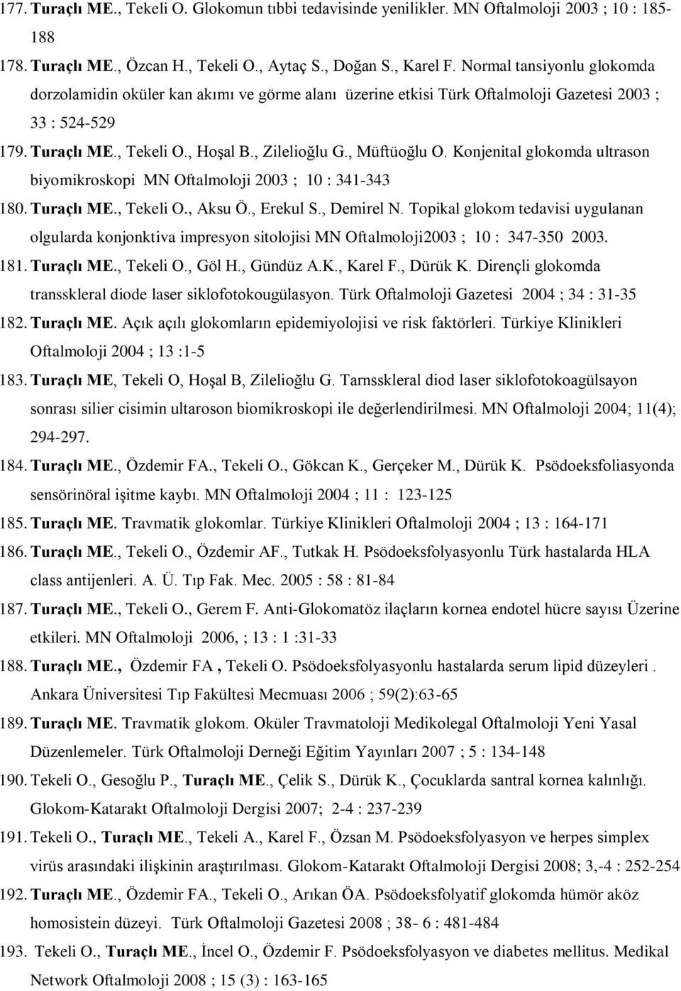 Konjenital glokomda ultrason biyomikroskopi MN Oftalmoloji 2003 ; 10 : 341-343 180. Turaçlı ME., Tekeli O., Aksu Ö., Erekul S., Demirel N.