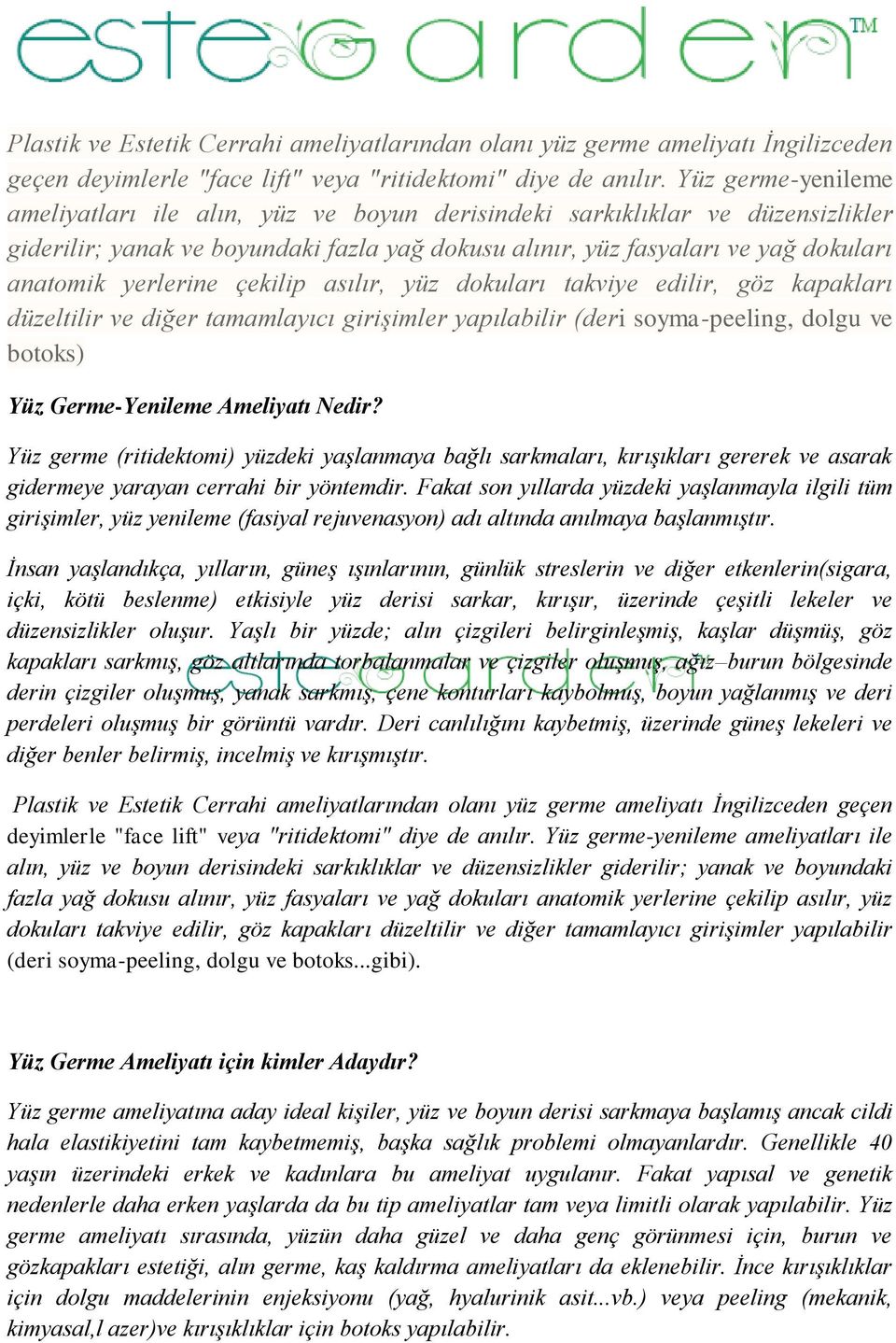 yerlerine çekilip asılır, yüz dokuları takviye edilir, göz kapakları düzeltilir ve diğer tamamlayıcı girişimler yapılabilir (deri soyma-peeling, dolgu ve botoks) Yüz Germe-Yenileme Ameliyatı Nedir?