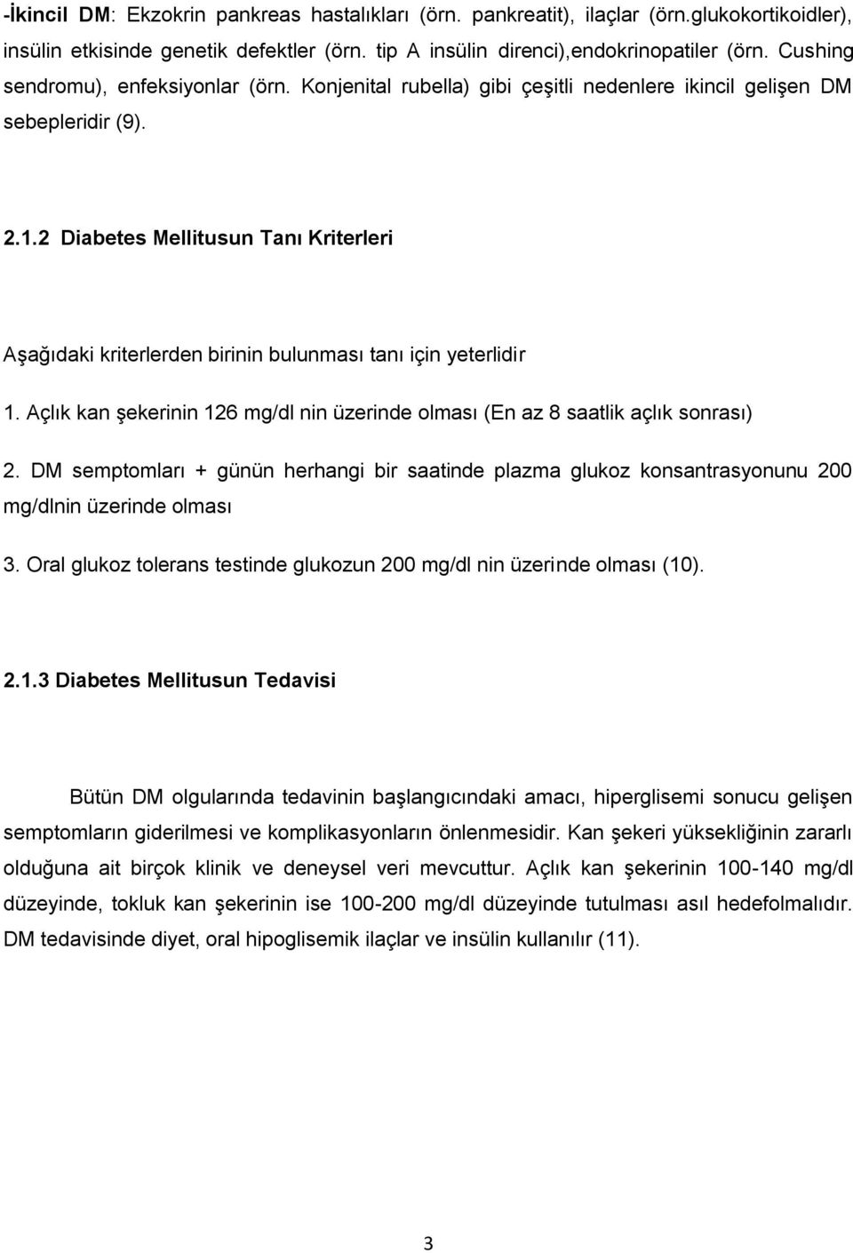 2 Diabetes Mellitusun Tanı Kriterleri Aşağıdaki kriterlerden birinin bulunması tanı için yeterlidir 1. Açlık kan şekerinin 126 mg/dl nin üzerinde olması (En az 8 saatlik açlık sonrası) 2.