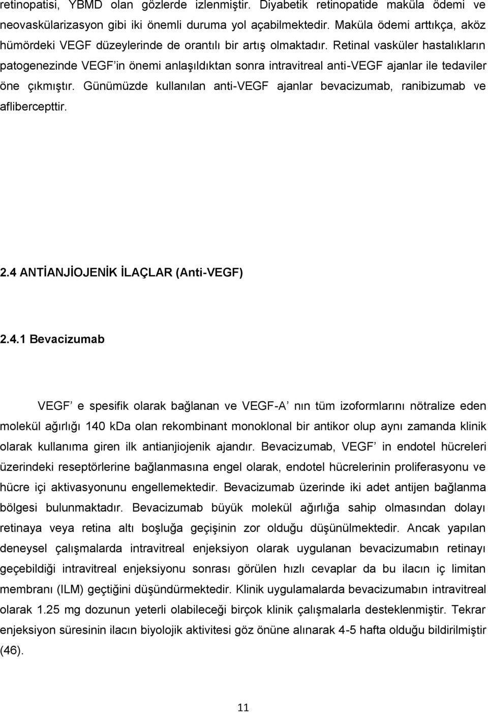 Retinal vasküler hastalıkların patogenezinde VEGF in önemi anlaşıldıktan sonra intravitreal anti-vegf ajanlar ile tedaviler öne çıkmıştır.