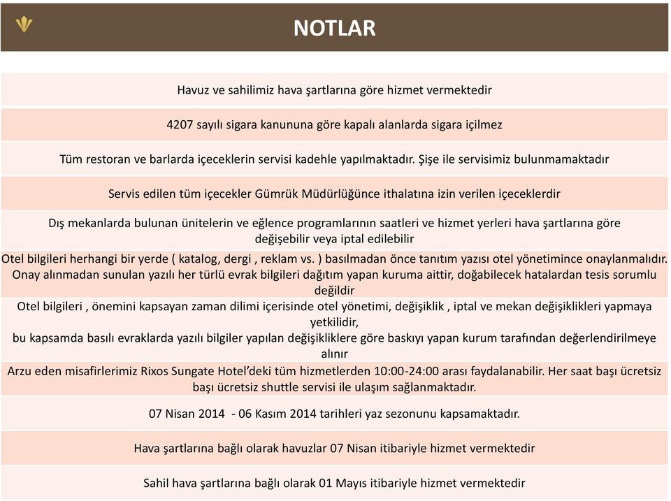 yerleri hava şartlarına göre değişebilir veya iptal edilebilir Otel bilgileri herhangi bir yerde ( katalog, dergi, reklam vs. ) basılmadan önce tanıtım yazısı otel yönetimince onaylanmalıdır.