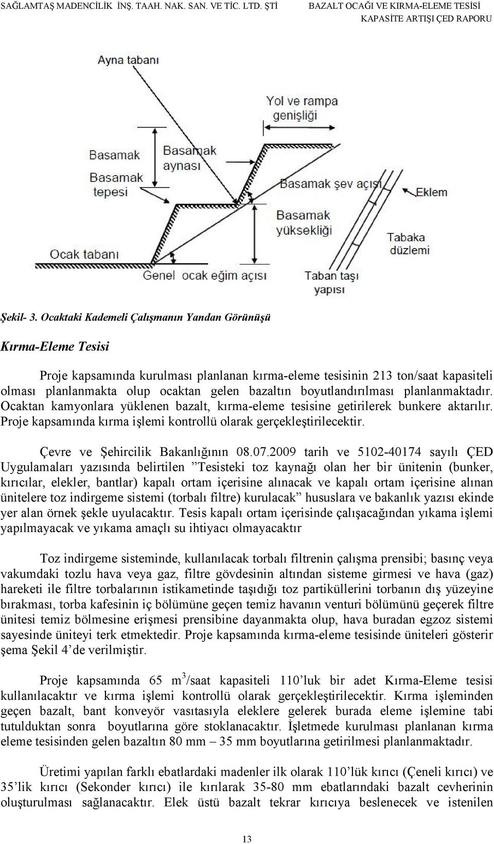 boyutlandırılması planlanmaktadır. Ocaktan kamyonlara yüklenen bazalt, kırma-eleme tesisine getirilerek bunkere aktarılır. Proje kapsamında kırma işlemi kontrollü olarak gerçekleştirilecektir.