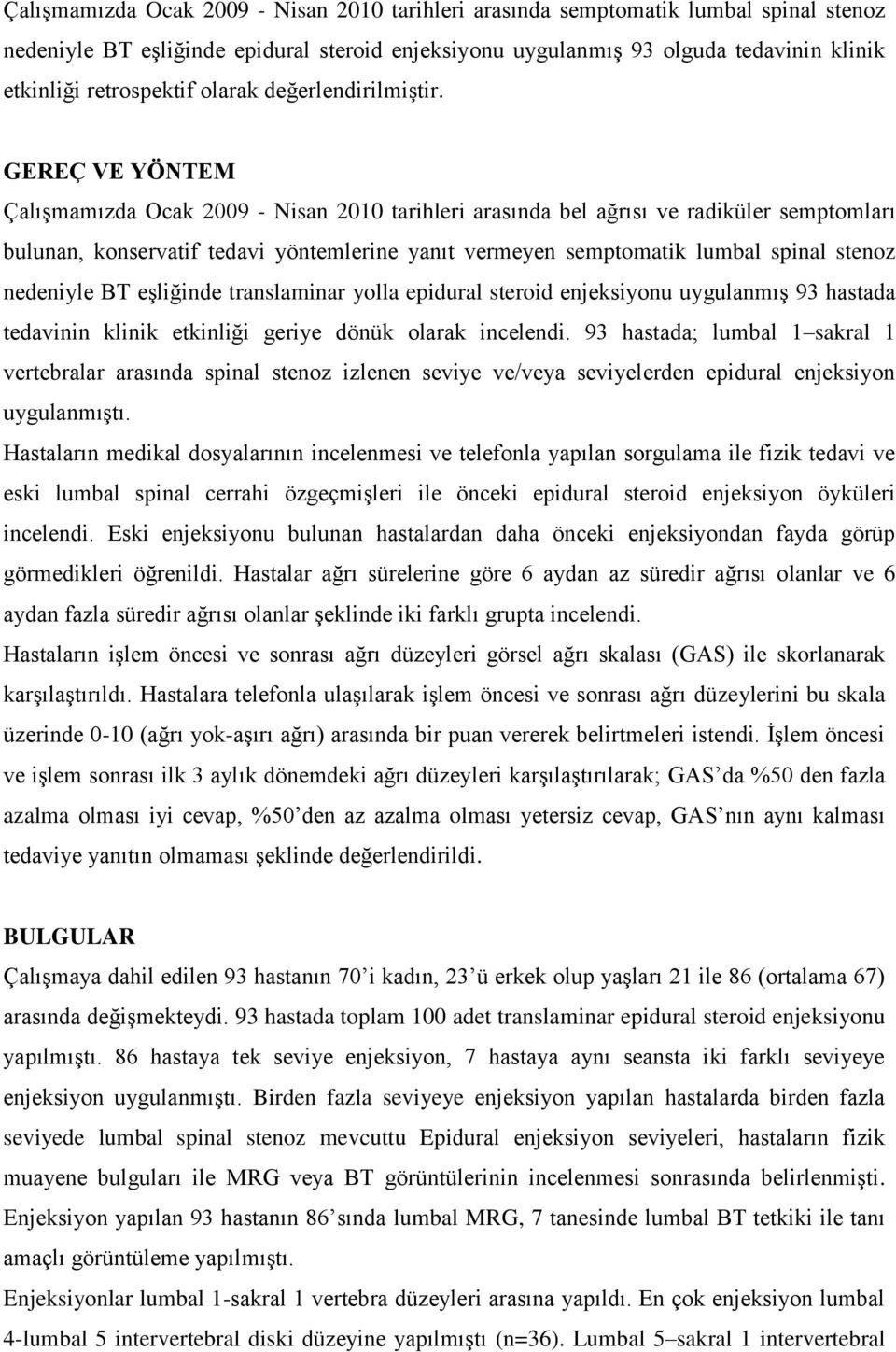 GEREÇ VE YÖNTEM Çalışmamızda Ocak 2009 - Nisan 2010 tarihleri arasında bel ağrısı ve radiküler semptomları bulunan, konservatif tedavi yöntemlerine yanıt vermeyen semptomatik lumbal spinal stenoz