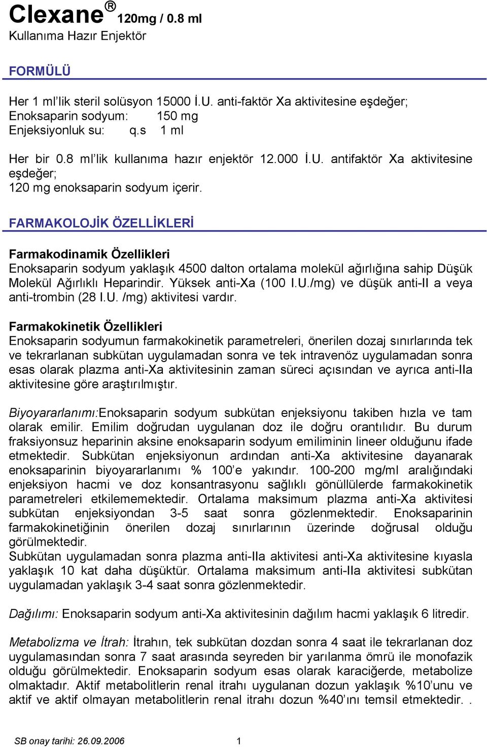 FARMAKOLOJİK ÖZELLİKLERİ Farmakodinamik Özellikleri Enoksaparin sodyum yaklaşık 4500 dalton ortalama molekül ağırlığına sahip Düşük Molekül Ağırlıklı Heparindir. Yüksek anti-xa (100 I.U.