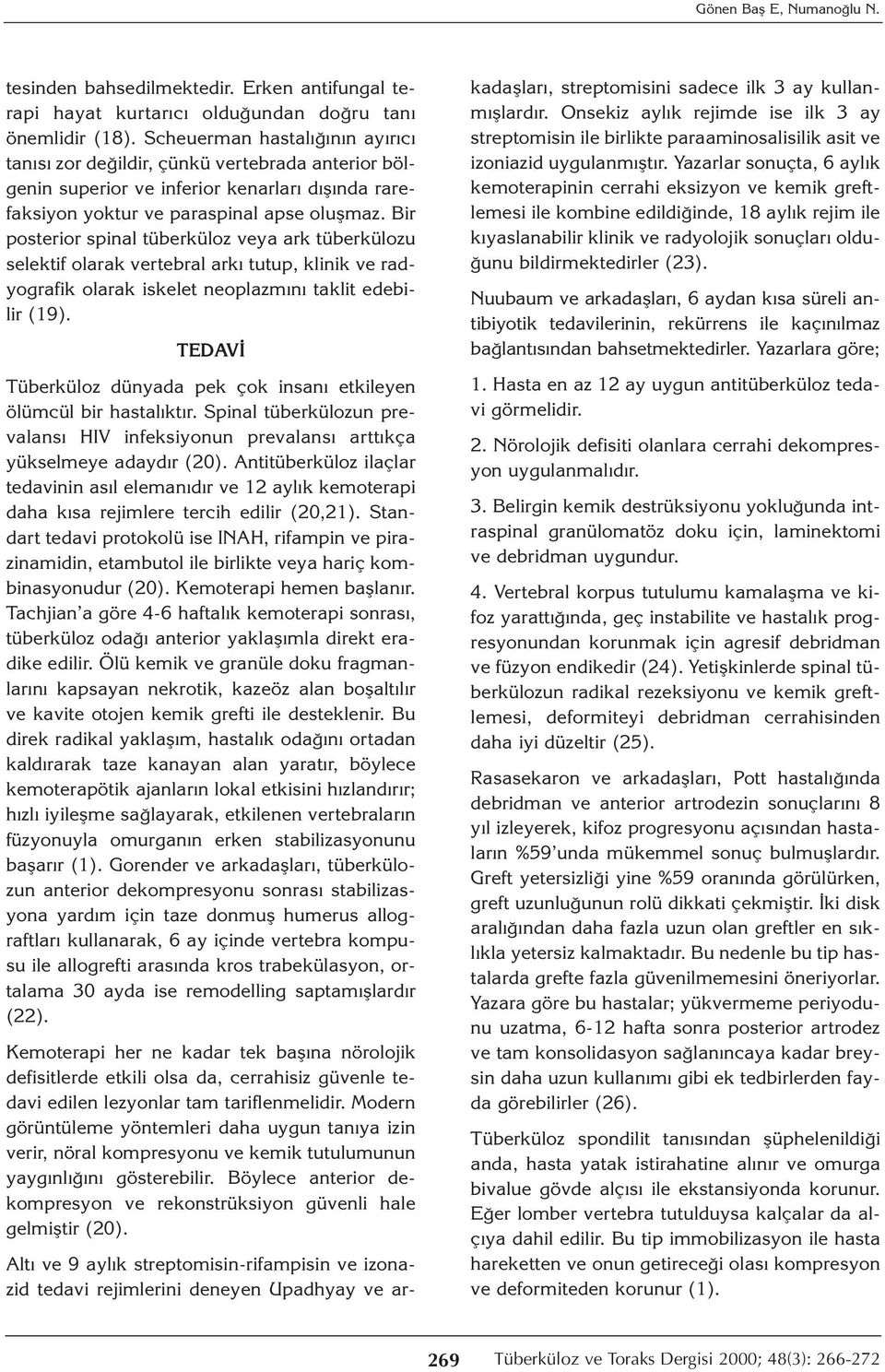 Bir posterior spinal tüberküloz veya ark tüberkülozu selektif olarak vertebral arkı tutup, klinik ve radyografik olarak iskelet neoplazmını taklit edebilir (19).