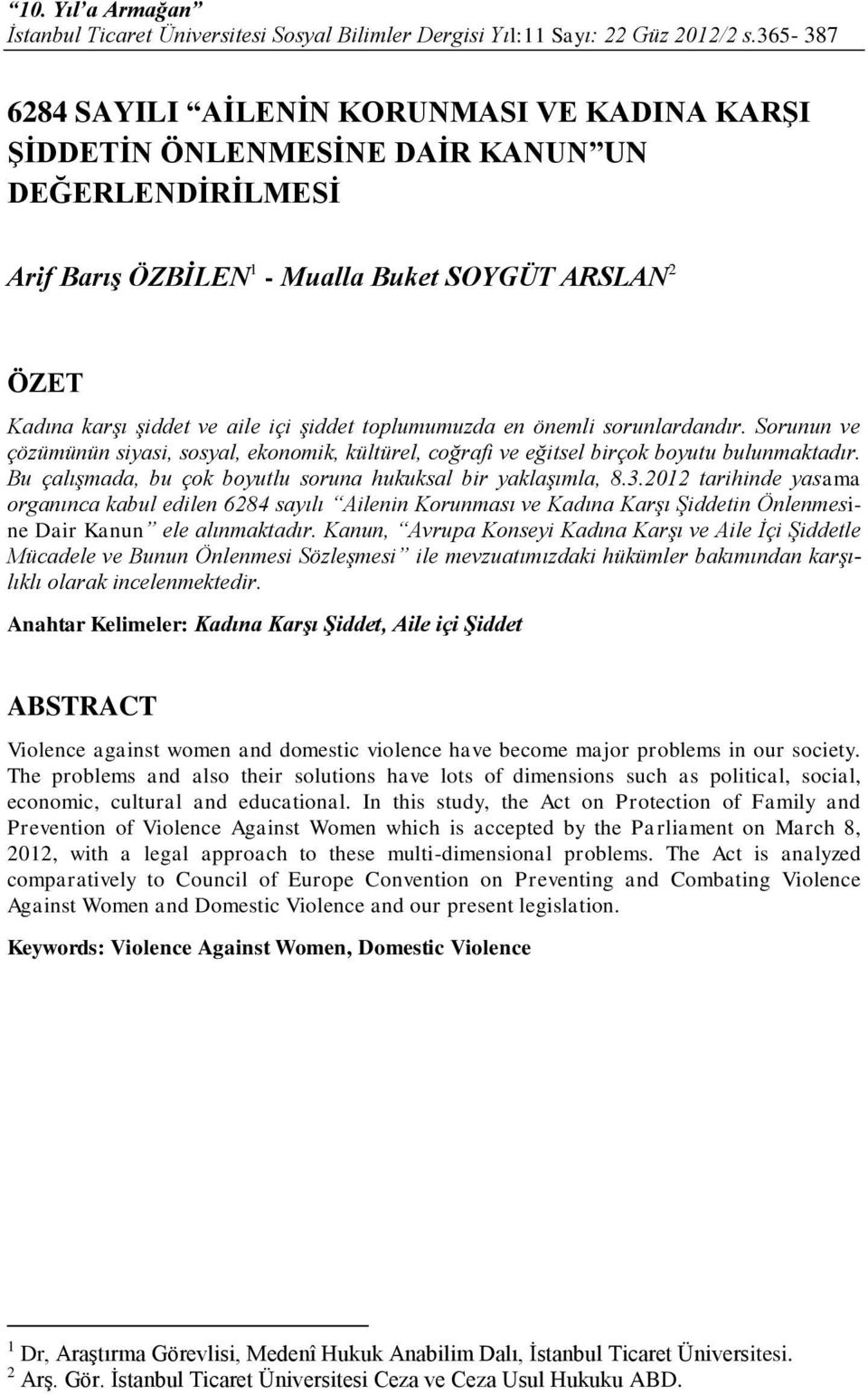 şiddet toplumumuzda en önemli sorunlardandır. Sorunun ve çözümünün siyasi, sosyal, ekonomik, kültürel, coğrafi ve eğitsel birçok boyutu bulunmaktadır.